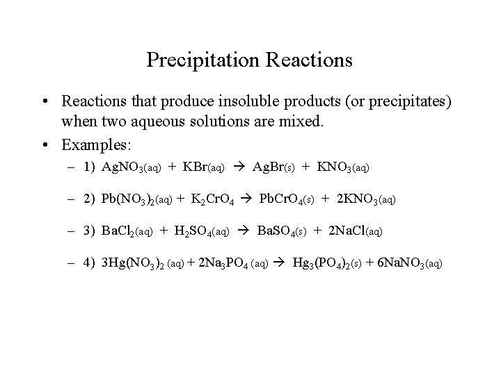 Precipitation Reactions • Reactions that produce insoluble products (or precipitates) when two aqueous solutions