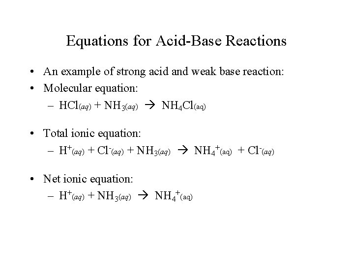 Equations for Acid-Base Reactions • An example of strong acid and weak base reaction: