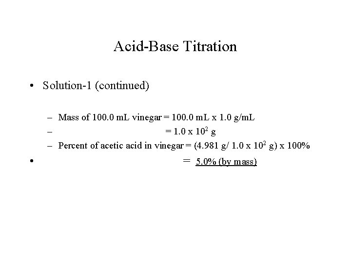 Acid-Base Titration • Solution-1 (continued) – Mass of 100. 0 m. L vinegar =