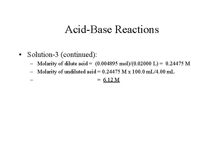 Acid-Base Reactions • Solution-3 (continued): – Molarity of dilute acid = (0. 004895 mol)/(0.