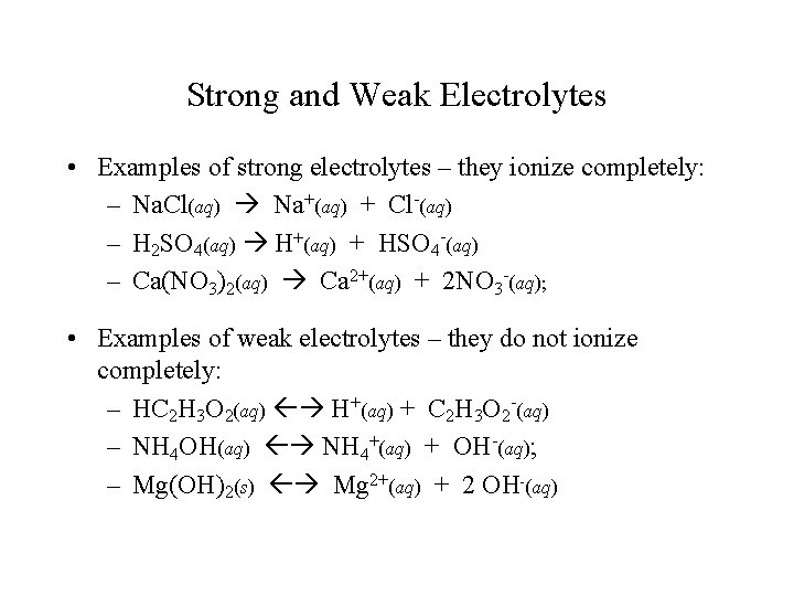 Strong and Weak Electrolytes • Examples of strong electrolytes – they ionize completely: –