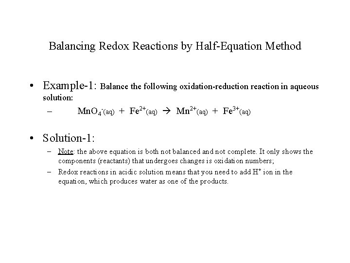 Balancing Redox Reactions by Half-Equation Method • Example-1: Balance the following oxidation-reduction reaction in