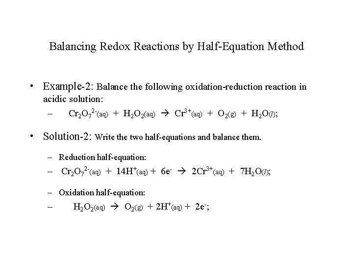 Balancing Redox Reactions by Half-Equation Method • Example-2: Balance the following oxidation-reduction reaction in