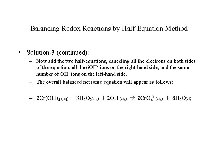 Balancing Redox Reactions by Half-Equation Method • Solution-3 (continued): – Now add the two