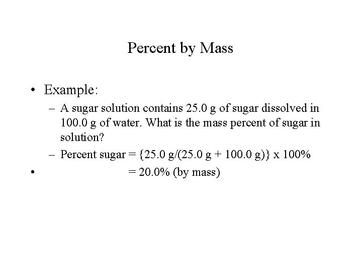 Percent by Mass • Example: • – A sugar solution contains 25. 0 g