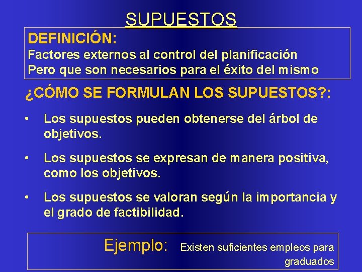 DEFINICIÓN: SUPUESTOS Factores externos al control del planificación Pero que son necesarios para el