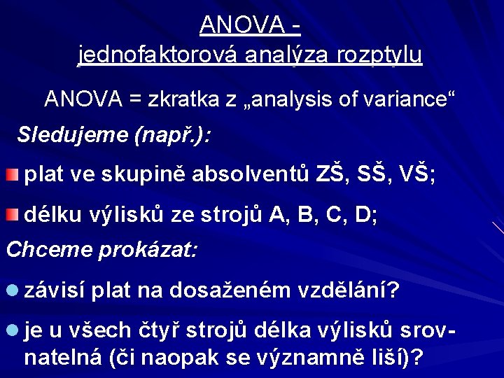 ANOVA jednofaktorová analýza rozptylu ANOVA = zkratka z „analysis of variance“ Sledujeme (např. ):