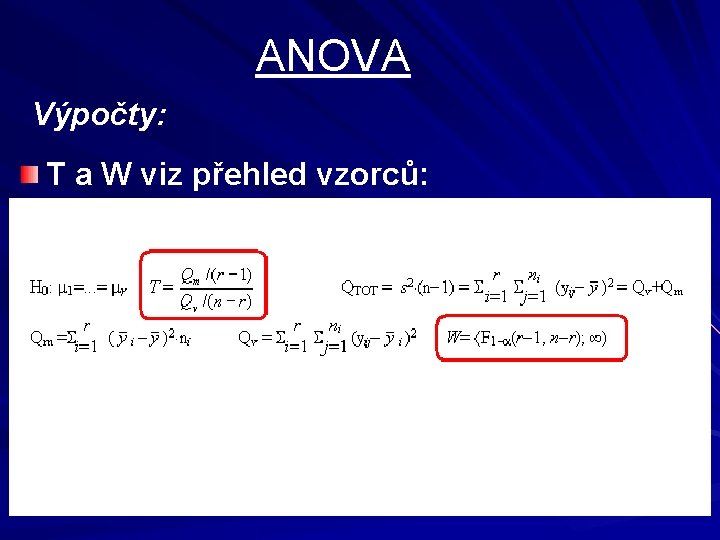 ANOVA Výpočty: T a W viz přehled vzorců: 