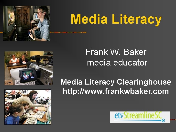 Media Literacy Frank W. Baker media educator Media Literacy Clearinghouse http: //www. frankwbaker. com