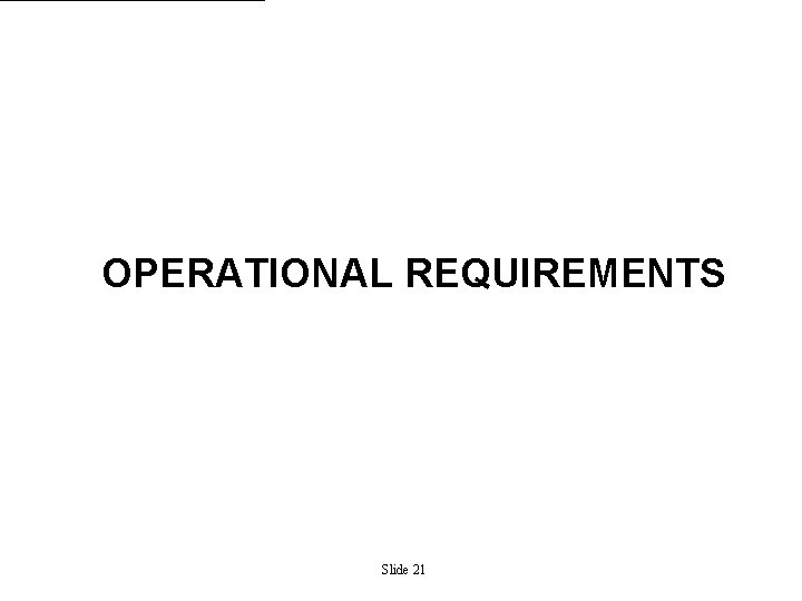 OPERATIONAL REQUIREMENTS Slide 21 