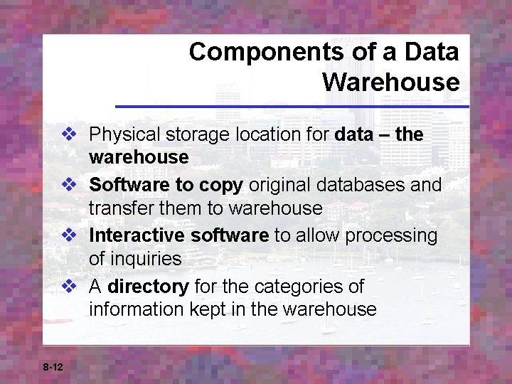 Components of a Data Warehouse v Physical storage location for data – the warehouse