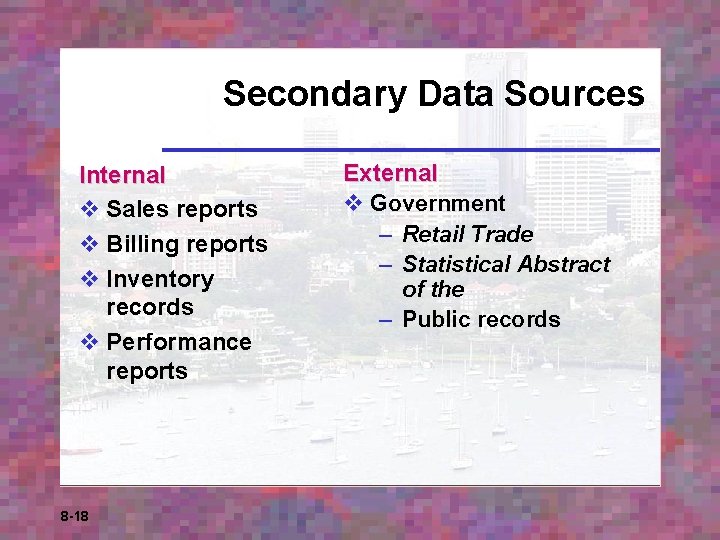 Secondary Data Sources Internal v Sales reports v Billing reports v Inventory records v