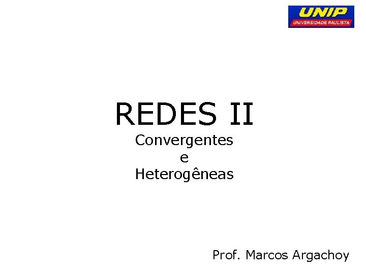 REDES II Convergentes e Heterogêneas Prof. Marcos Argachoy 
