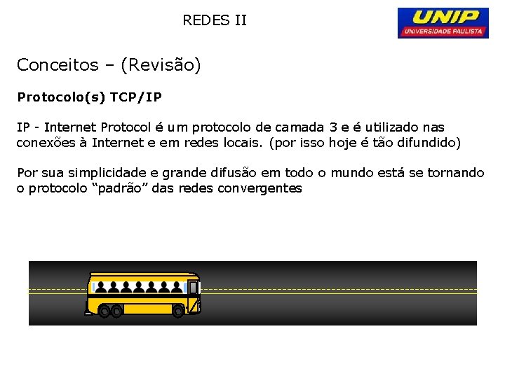 REDES II Conceitos – (Revisão) Protocolo(s) TCP/IP IP - Internet Protocol é um protocolo