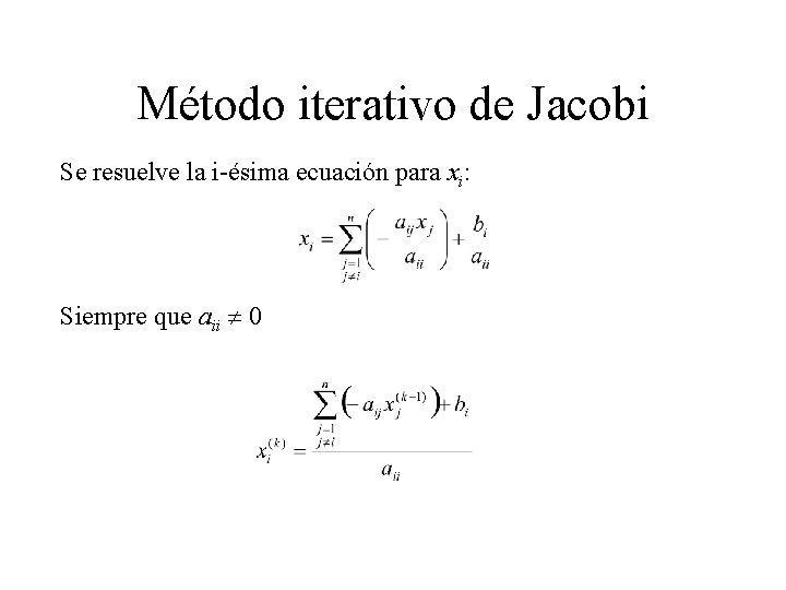 Método iterativo de Jacobi Se resuelve la i-ésima ecuación para xi: Siempre que aii