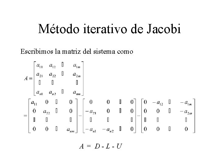 Método iterativo de Jacobi Escribimos la matriz del sistema como A= D-L-U 