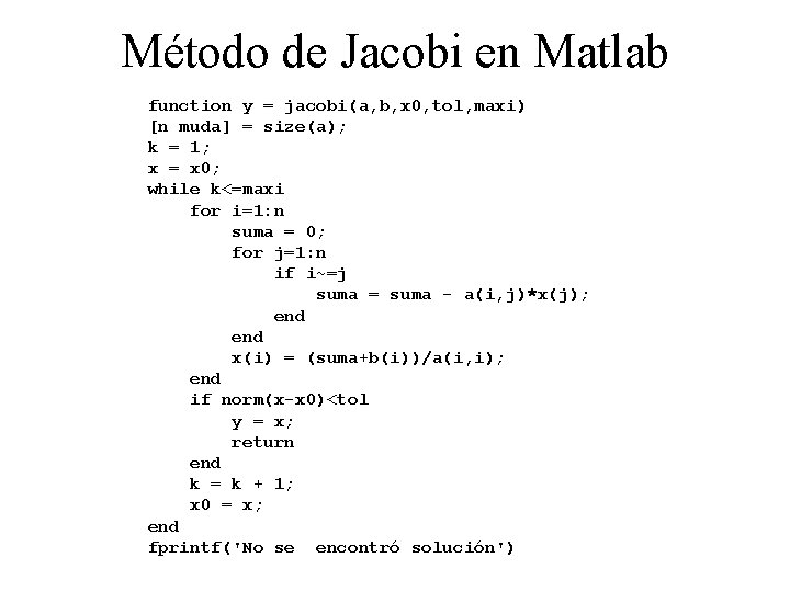 Método de Jacobi en Matlab function y = jacobi(a, b, x 0, tol, maxi)