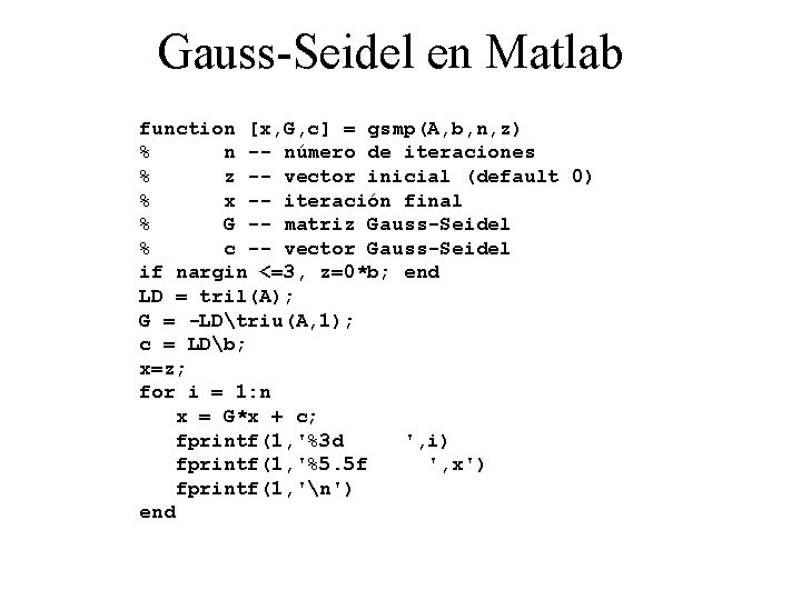 Gauss-Seidel en Matlab function [x, G, c] = gsmp(A, b, n, z) % n