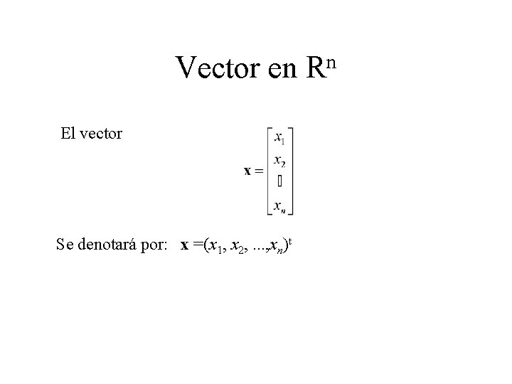 n Vector en R El vector Se denotará por: x =(x 1, x 2,