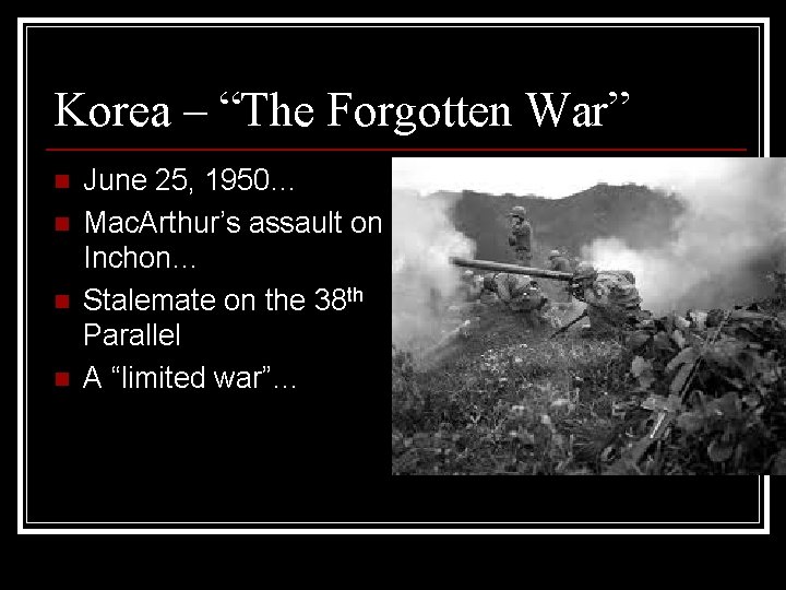 Korea – “The Forgotten War” n n June 25, 1950… Mac. Arthur’s assault on