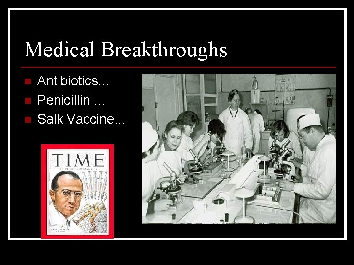 Medical Breakthroughs n n n Antibiotics… Penicillin … Salk Vaccine… 