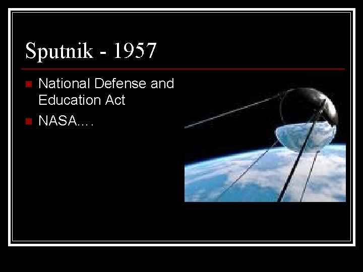 Sputnik - 1957 n n National Defense and Education Act NASA…. 