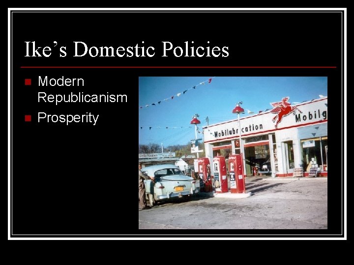 Ike’s Domestic Policies n n Modern Republicanism Prosperity 