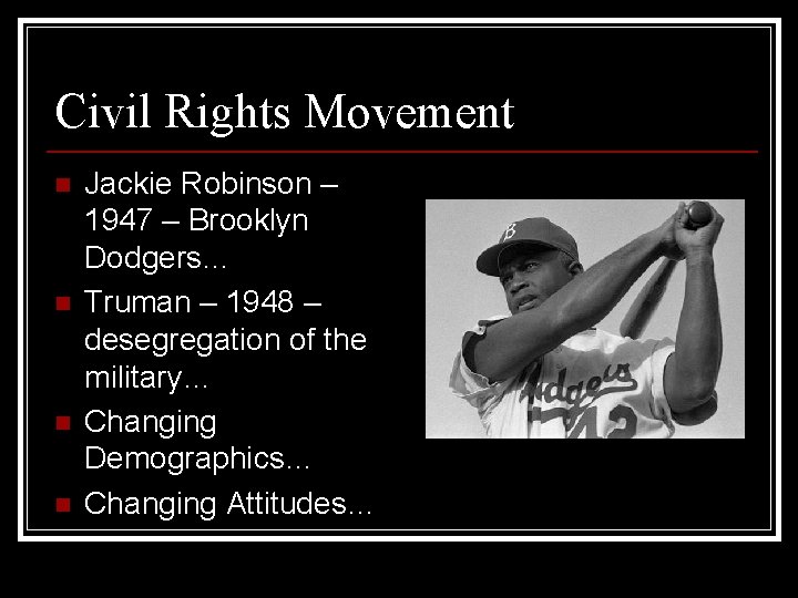 Civil Rights Movement n n Jackie Robinson – 1947 – Brooklyn Dodgers… Truman –