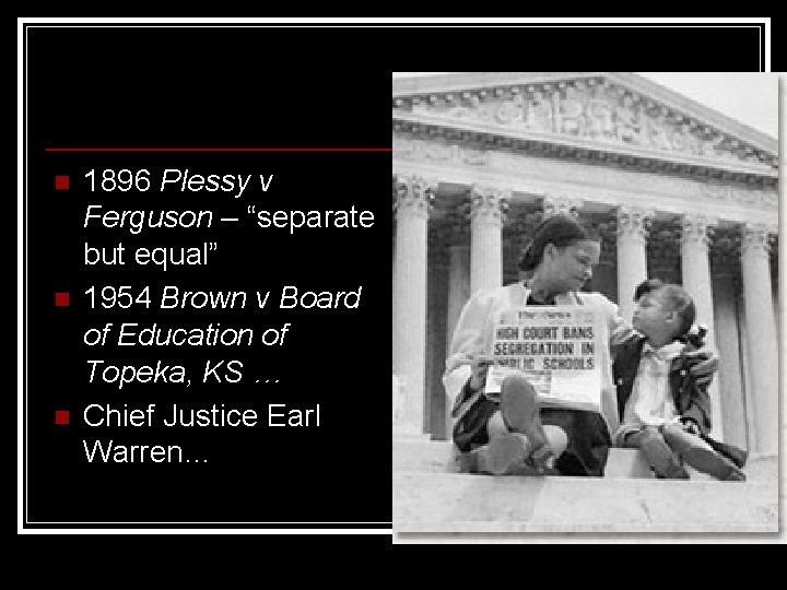 n n n 1896 Plessy v Ferguson – “separate but equal” 1954 Brown v