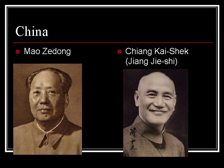 China n Mao Zedong n Chiang Kai-Shek (Jiang Jie-shi) 