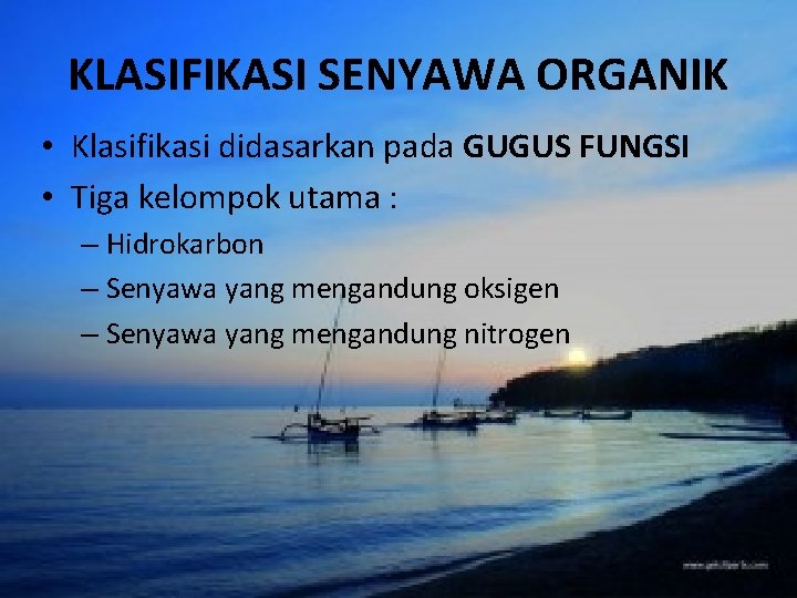 KLASIFIKASI SENYAWA ORGANIK • Klasifikasi didasarkan pada GUGUS FUNGSI • Tiga kelompok utama :