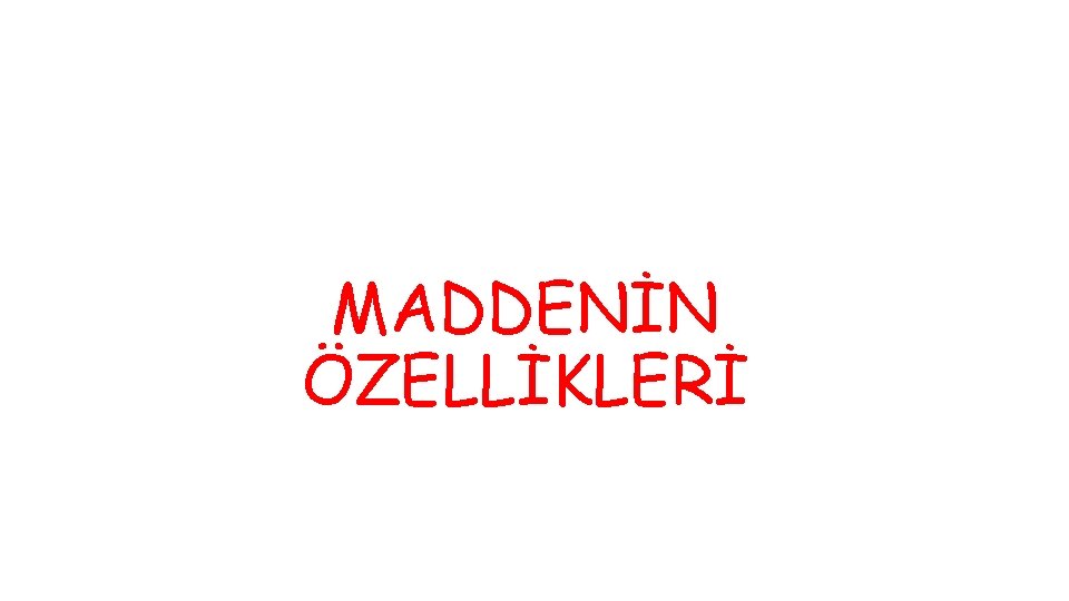 MADDENİN ÖZELLİKLERİ 