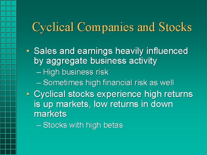 Cyclical Companies and Stocks • Sales and earnings heavily influenced by aggregate business activity Cyclical Companies and Stocks • Sales and earnings heavily influenced by aggregate business activity