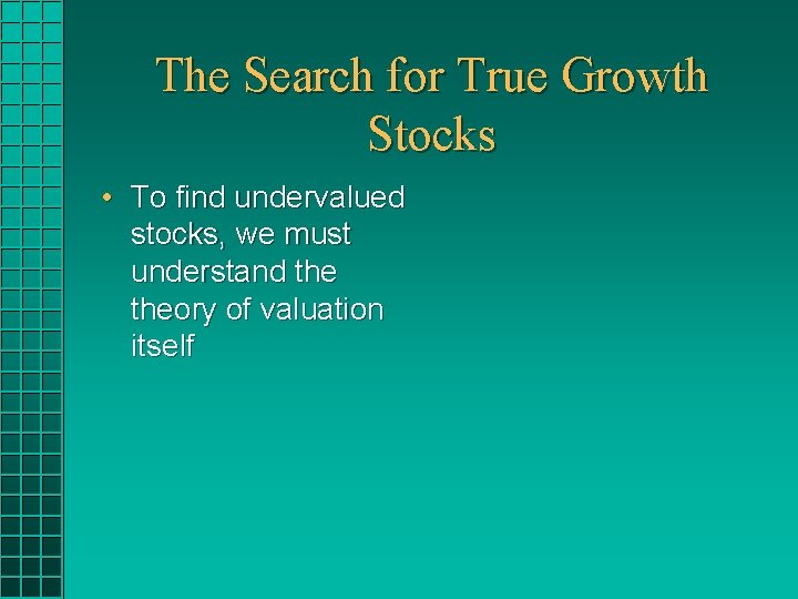 The Search for True Growth Stocks • To find undervalued stocks, we must understand The Search for True Growth Stocks • To find undervalued stocks, we must understand