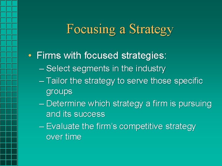 Focusing a Strategy • Firms with focused strategies: – Select segments in the industry Focusing a Strategy • Firms with focused strategies: – Select segments in the industry