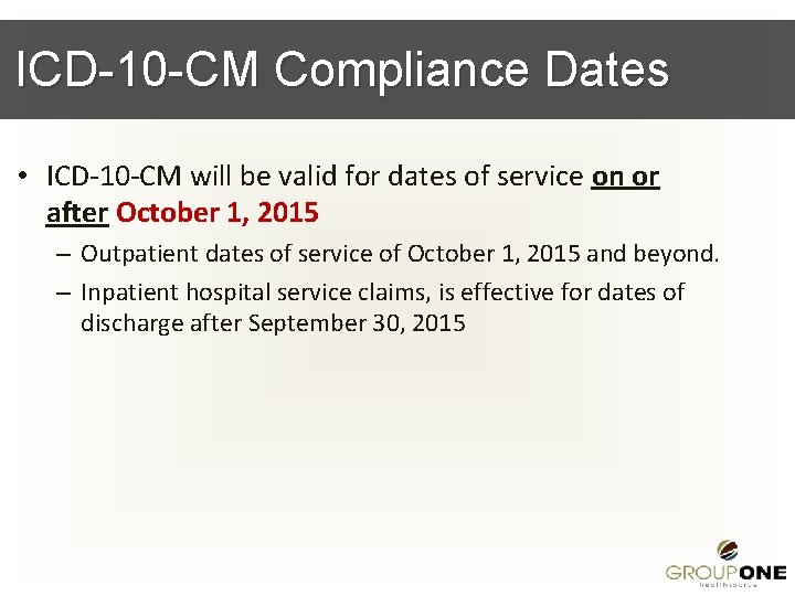 ICD-10 -CM Compliance Dates • ICD-10 -CM will be valid for dates of service