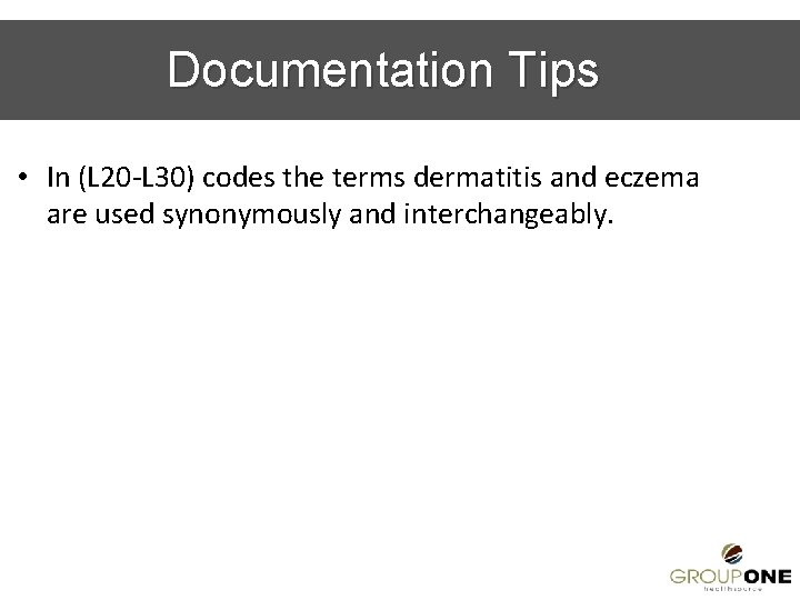 Documentation Tips • In (L 20 -L 30) codes the terms dermatitis and eczema