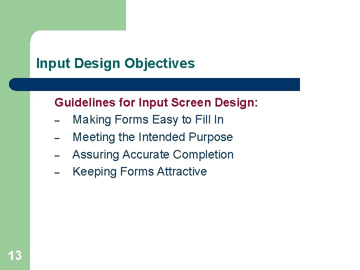 Input Design Objectives Guidelines for Input Screen Design: – Making Forms Easy to Fill