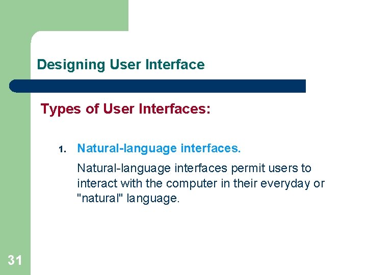 Designing User Interface Types of User Interfaces: 1. Natural-language interfaces permit users to interact