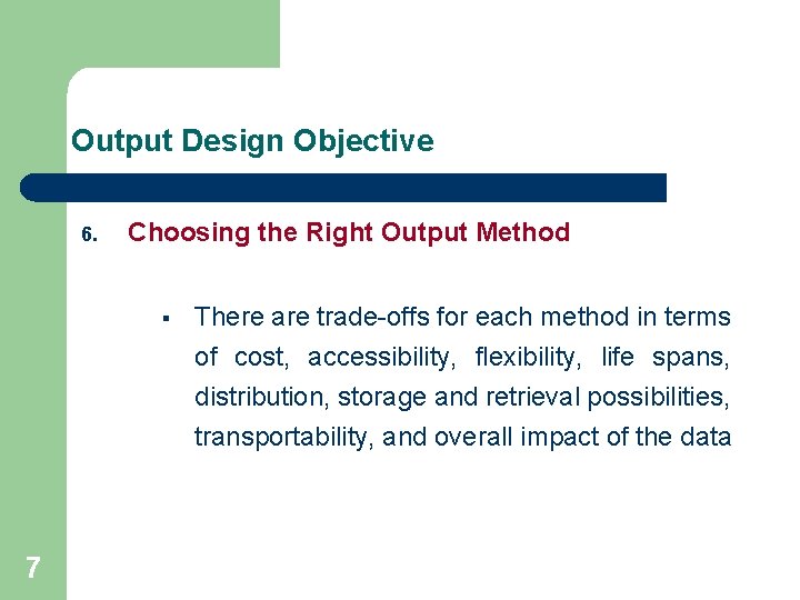 Output Design Objective 6. Choosing the Right Output Method § There are trade-offs for