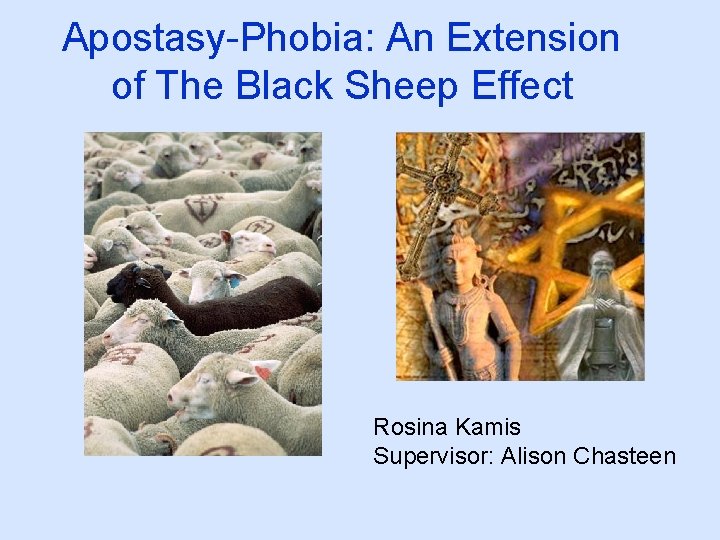 Apostasy-Phobia: An Extension of The Black Sheep Effect Rosina Kamis Supervisor: Alison Chasteen 