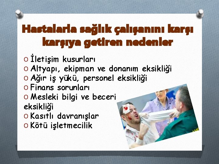 Hastalarla sağlık çalışanını karşıya getiren nedenler O İletişim kusurları O Altyapı, ekipman ve donanım