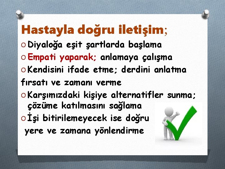 Hastayla doğru iletişim; O Diyaloğa eşit şartlarda başlama O Empati yaparak; anlamaya çalışma O