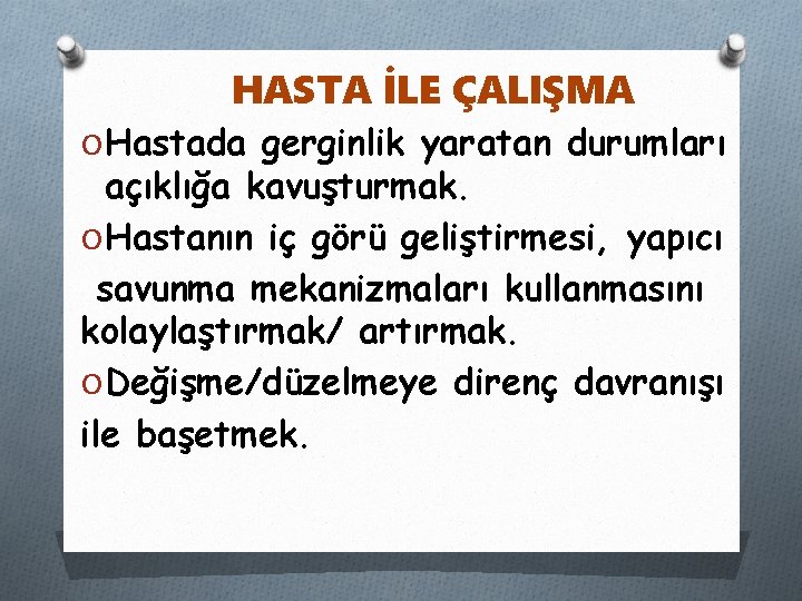 HASTA İLE ÇALIŞMA O Hastada gerginlik yaratan durumları açıklığa kavuşturmak. O Hastanın iç görü