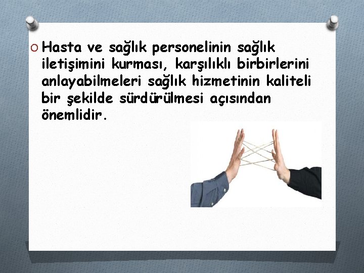 O Hasta ve sağlık personelinin sağlık iletişimini kurması, karşılıklı birbirlerini anlayabilmeleri sağlık hizmetinin kaliteli