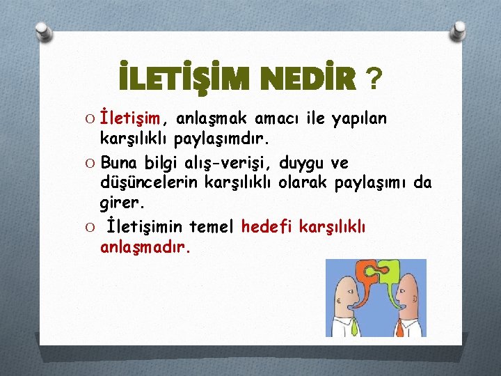 İLETİŞİM NEDİR ? O İletişim, anlaşmak amacı ile yapılan karşılıklı paylaşımdır. O Buna bilgi