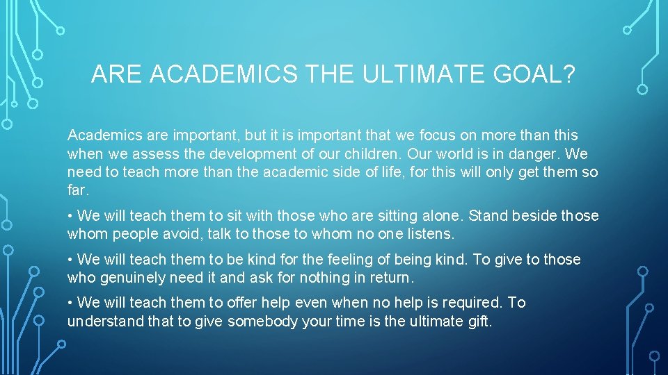 ARE ACADEMICS THE ULTIMATE GOAL? Academics are important, but it is important that we