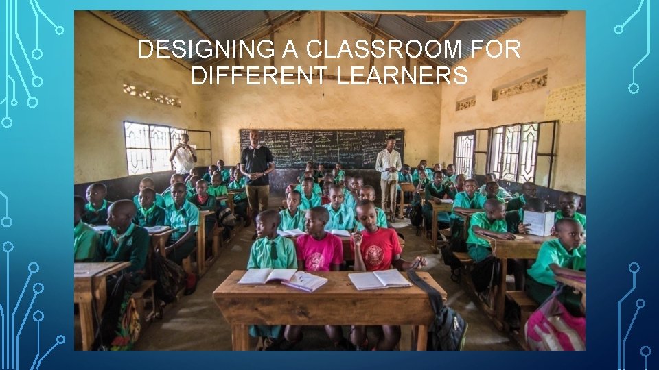 DESIGNING A CLASSROOM FOR DIFFERENT LEARNERS 