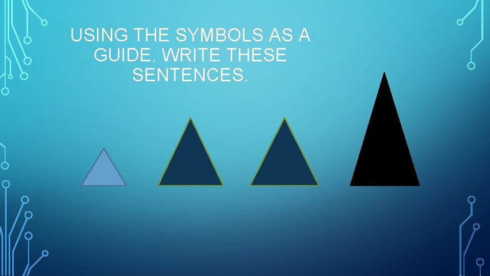 USING THE SYMBOLS AS A GUIDE. WRITE THESE SENTENCES. 