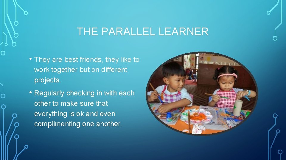 THE PARALLEL LEARNER • They are best friends, they like to work together but